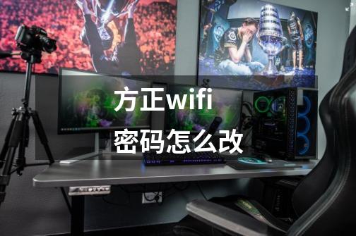 方正wifi密码怎么改-第1张-游戏信息-娜宝网