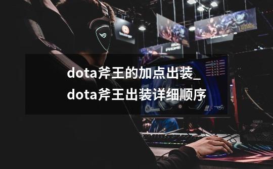 dota斧王的加点出装_dota斧王出装详细顺序-第1张-游戏信息-娜宝网