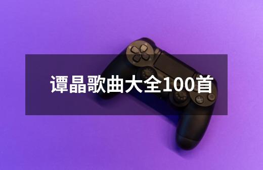 谭晶歌曲大全100首-第1张-游戏信息-娜宝网