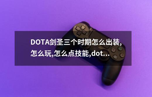 DOTA剑圣三个时期怎么出装,怎么玩,怎么点技能,dota英雄出装分析-第1张-游戏信息-娜宝网