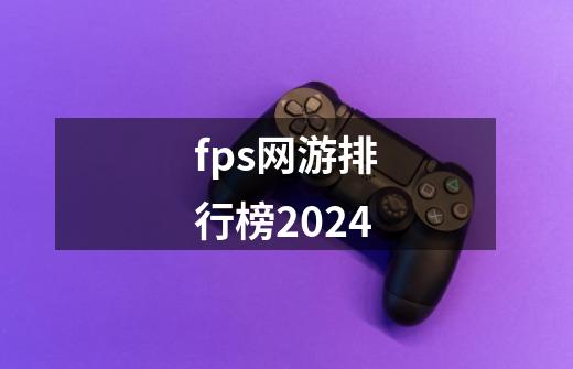 fps网游排行榜2024-第1张-游戏信息-娜宝网
