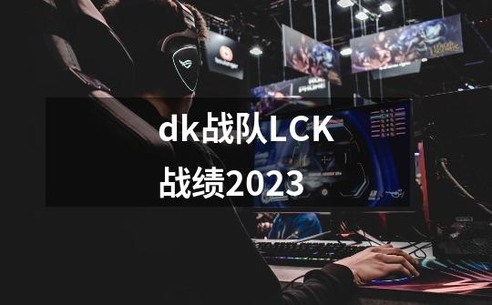 dk战队LCK战绩2023-第1张-游戏信息-娜宝网