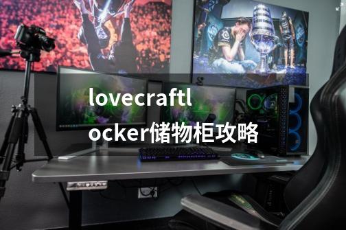 lovecraftlocker储物柜攻略-第1张-游戏信息-娜宝网