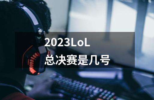 2023LoL总决赛是几号-第1张-游戏信息-娜宝网