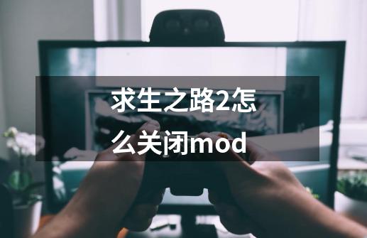 求生之路2怎么关闭mod-第1张-游戏信息-娜宝网