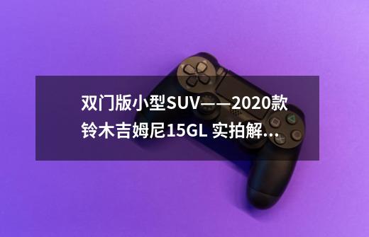 双门版小型SUV——2020款铃木吉姆尼1.5GL 实拍解析-第1张-游戏信息-娜宝网