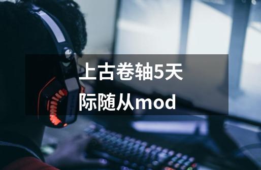 上古卷轴5天际随从mod-第1张-游戏信息-娜宝网