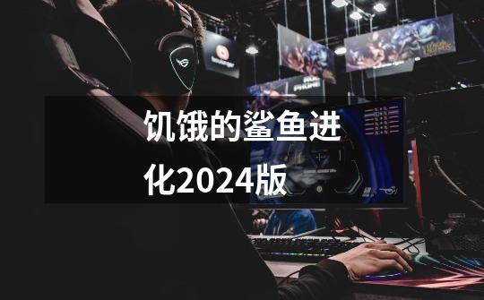 饥饿的鲨鱼进化2024版-第1张-游戏信息-娜宝网