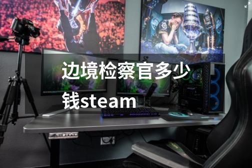 边境检察官多少钱steam-第1张-游戏信息-娜宝网