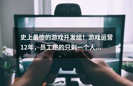 史上最惨的游戏开发组！游戏运营12年，员工跑的只剩一个人？-第1张-游戏信息-娜宝网