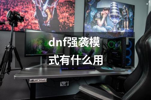 dnf强袭模式有什么用-第1张-游戏信息-娜宝网