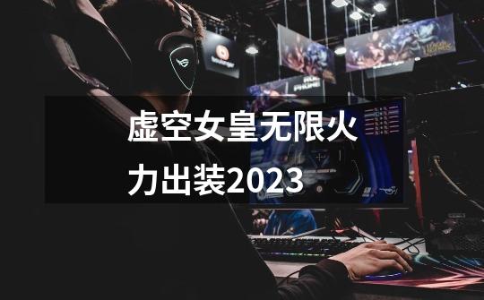 虚空女皇无限火力出装2023-第1张-游戏信息-娜宝网