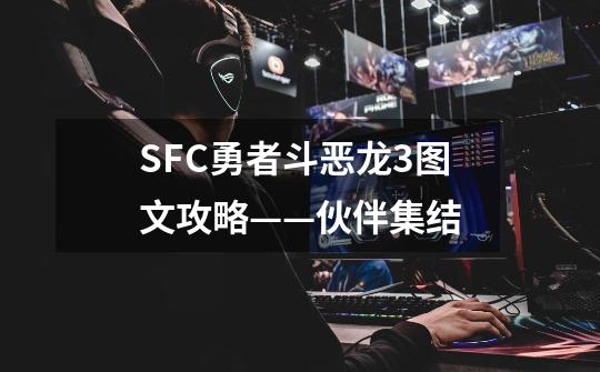 SFC勇者斗恶龙3图文攻略——伙伴集结-第1张-游戏信息-娜宝网