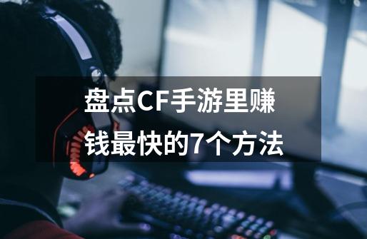 盘点CF手游里赚钱最快的7个方法-第1张-游戏信息-娜宝网