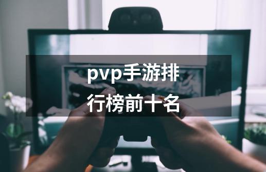 pvp手游排行榜前十名-第1张-游戏信息-娜宝网