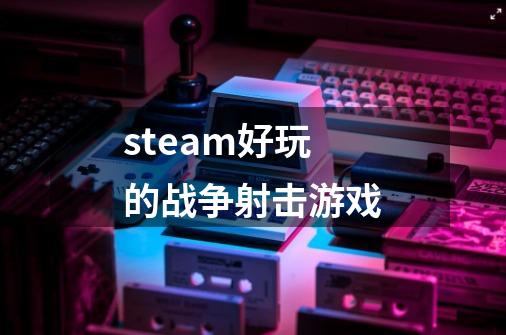 steam好玩的战争射击游戏-第1张-游戏信息-娜宝网