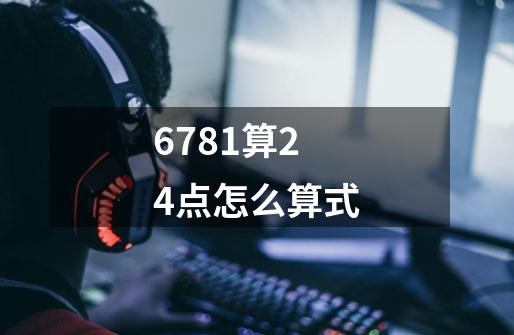 6781算24点怎么算式-第1张-游戏信息-娜宝网