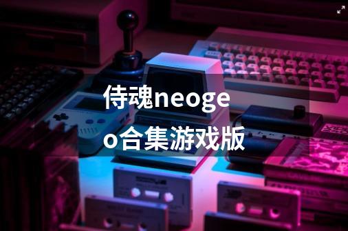 侍魂neogeo合集游戏版-第1张-游戏信息-娜宝网