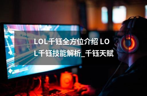 LOL千钰全方位介绍 LOL千钰技能解析_千钰天赋-第1张-游戏信息-娜宝网