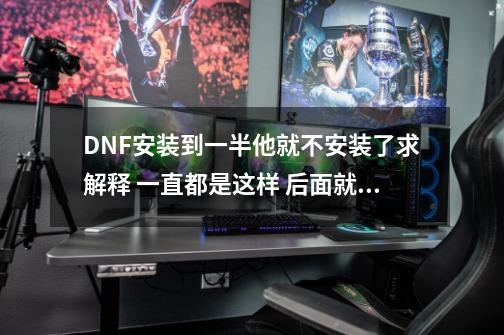 DNF安装到一半他就不安装了求解释 一直都是这样 后面就不动了 求大神啊,dnf安装卡在503-第1张-游戏信息-娜宝网