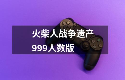 火柴人战争遗产999人数版-第1张-游戏信息-娜宝网