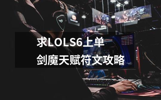 求LOLS6上单剑魔天赋符文攻略-第1张-游戏信息-娜宝网