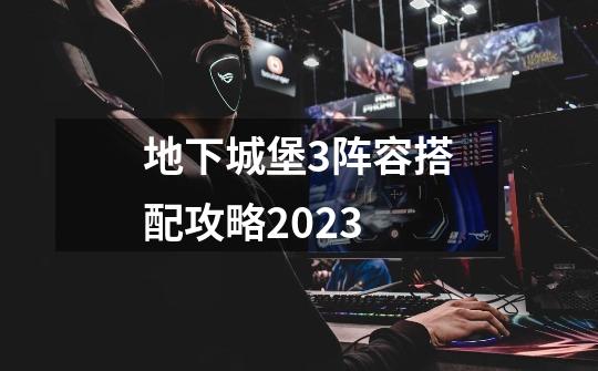 地下城堡3阵容搭配攻略2023-第1张-游戏信息-娜宝网