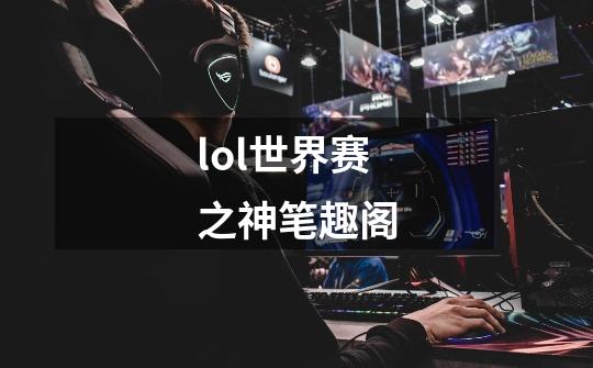 lol世界赛之神笔趣阁-第1张-游戏信息-娜宝网