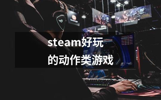 steam好玩的动作类游戏-第1张-游戏信息-娜宝网