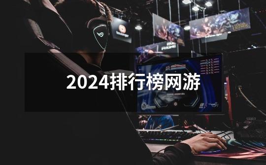 2024排行榜网游-第1张-游戏信息-娜宝网