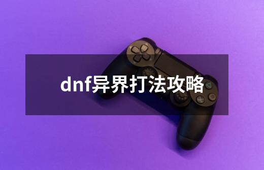 dnf异界打法攻略-第1张-游戏信息-娜宝网