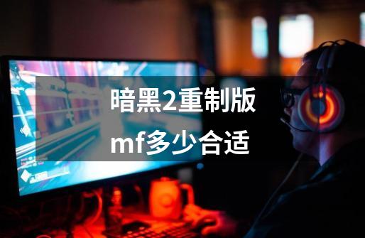 暗黑2重制版mf多少合适-第1张-游戏信息-娜宝网