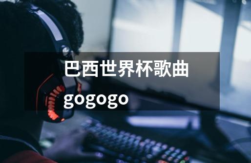 巴西世界杯歌曲gogogo-第1张-游戏信息-娜宝网