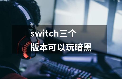 switch三个版本可以玩暗黑-第1张-游戏信息-娜宝网