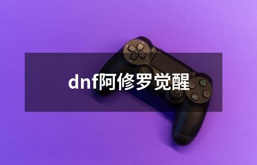 dnf阿修罗觉醒-第1张-游戏信息-娜宝网