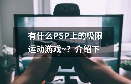 有什么PSP上的极限运动游戏~？介绍下-第1张-游戏信息-娜宝网