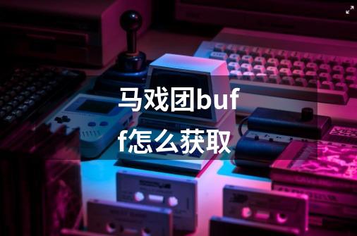 马戏团buff怎么获取-第1张-游戏信息-娜宝网