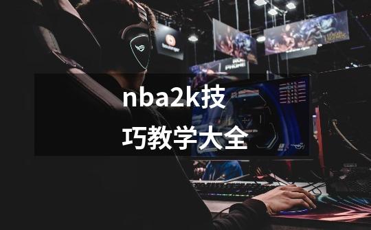 nba2k技巧教学大全-第1张-游戏信息-娜宝网