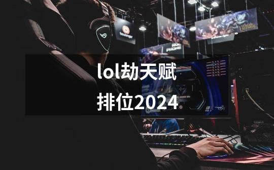 lol劫天赋排位2024-第1张-游戏信息-娜宝网