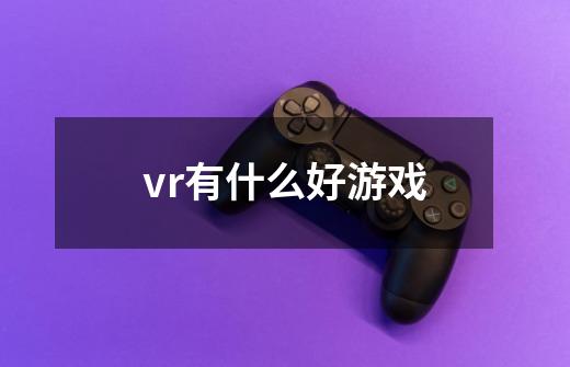 vr有什么好游戏-第1张-游戏信息-娜宝网