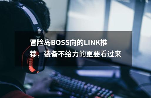 冒险岛BOSS向的LINK推荐，装备不给力的更要看过来-第1张-游戏信息-娜宝网