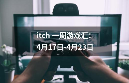 itch 一周游戏汇：4月17日-4月23日-第1张-游戏信息-娜宝网