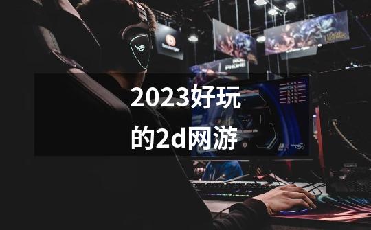 2023好玩的2d网游-第1张-游戏信息-娜宝网