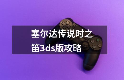 塞尔达传说时之笛3ds版攻略-第1张-游戏信息-娜宝网