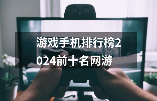 游戏手机排行榜2024前十名网游-第1张-游戏信息-娜宝网