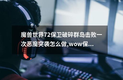 魔兽世界7.2保卫破碎群岛击败一次恶魔突袭怎么做?,wow保卫破碎群岛怎么做-第1张-游戏信息-娜宝网