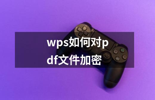 wps如何对pdf文件加密-第1张-游戏信息-娜宝网