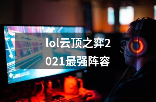 lol云顶之弈2021最强阵容-第1张-游戏信息-娜宝网