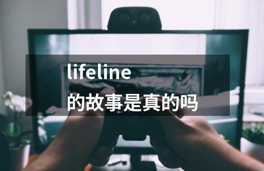 lifeline的故事是真的吗-第1张-游戏信息-娜宝网