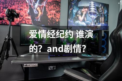 爱情经纪约 谁演的？and剧情？-第1张-游戏信息-娜宝网